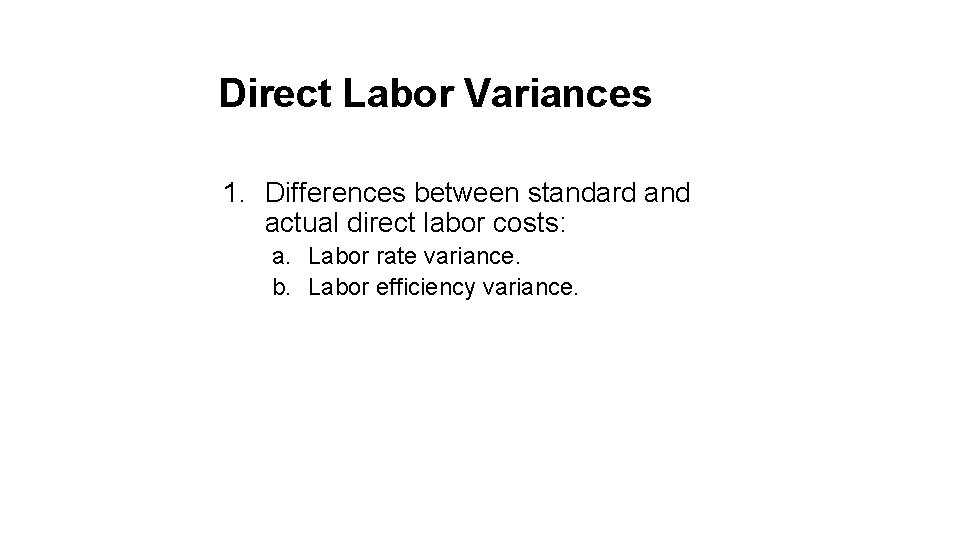 Direct Labor Variances 1. Differences between standard and actual direct labor costs: a. Labor