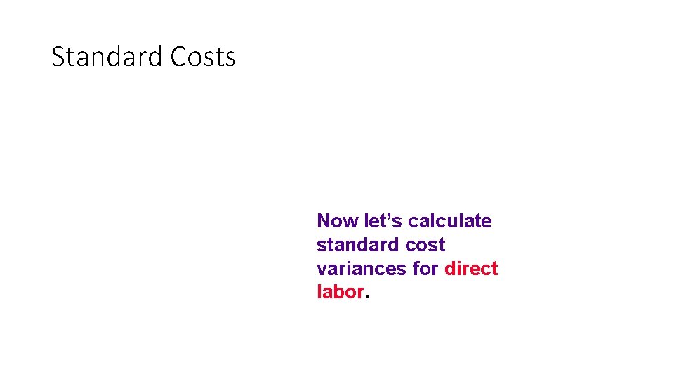 Standard Costs Now let’s calculate standard cost variances for direct labor. 