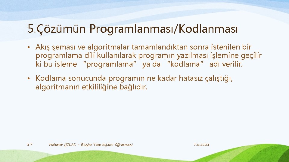 5. Çözümün Programlanması/Kodlanması • Akış şeması ve algoritmalar tamamlandıktan sonra istenilen bir programlama dili