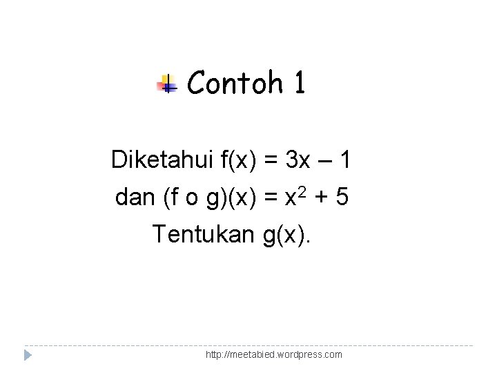 Contoh 1 Diketahui f(x) = 3 x – 1 dan (f o g)(x) =