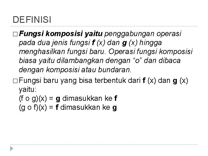 DEFINISI � Fungsi komposisi yaitu penggabungan operasi pada dua jenis fungsi f (x) dan