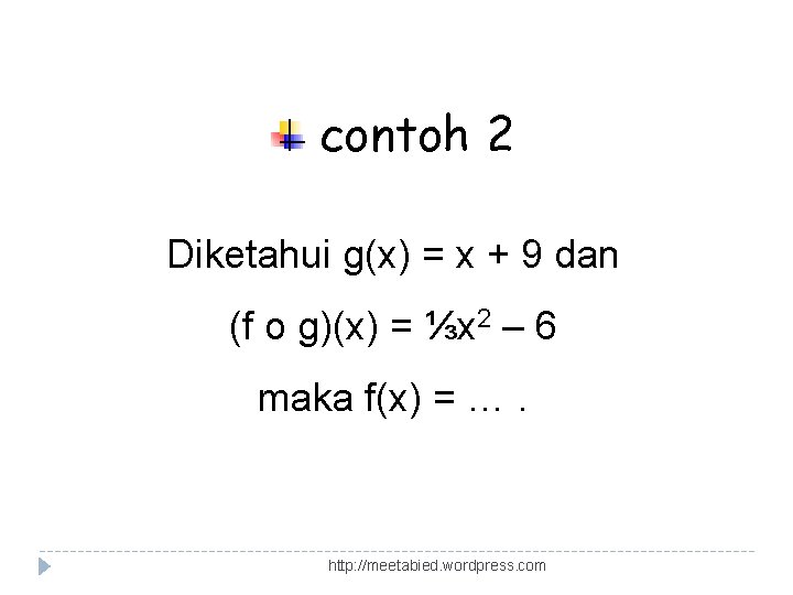 contoh 2 Diketahui g(x) = x + 9 dan (f o g)(x) = ⅓x