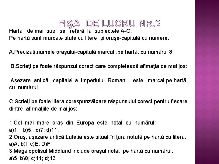 FIŞA DE LUCRU NR. 2 Harta de mai sus se referǎ la subiectele A-C.