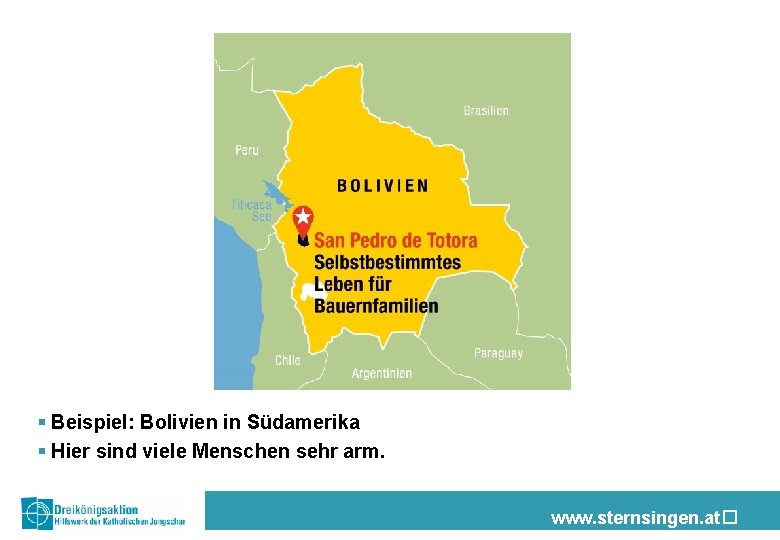 § Beispiel: Bolivien in Südamerika § Hier sind viele Menschen sehr arm. www. sternsingen.