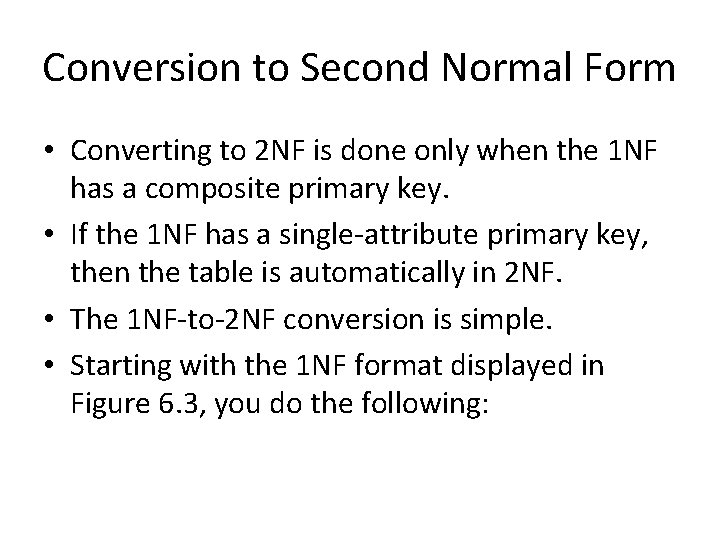 Conversion to Second Normal Form • Converting to 2 NF is done only when