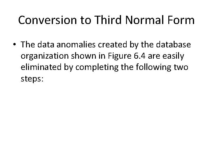 Conversion to Third Normal Form • The data anomalies created by the database organization