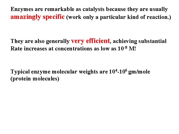 Enzymes are remarkable as catalysts because they are usually amazingly specific (work only a