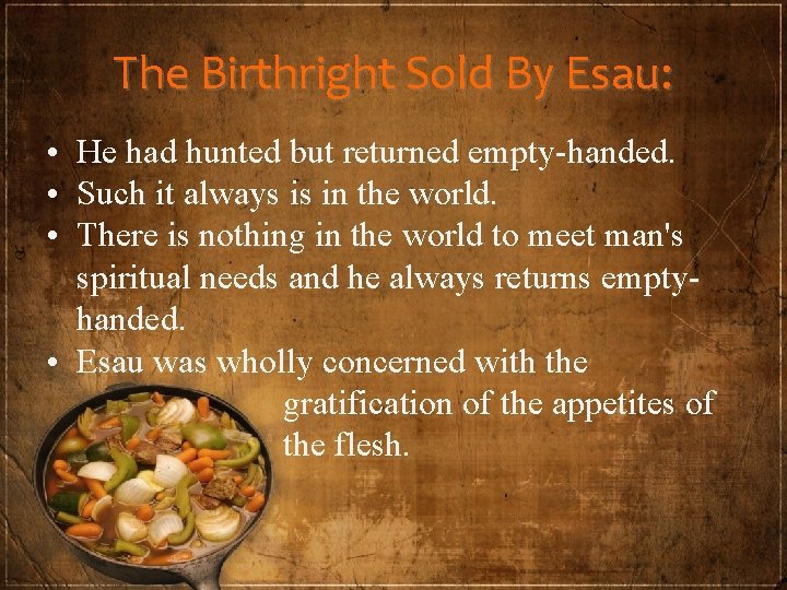 The Birthright Sold By Esau: • He had hunted but returned empty-handed. • Such