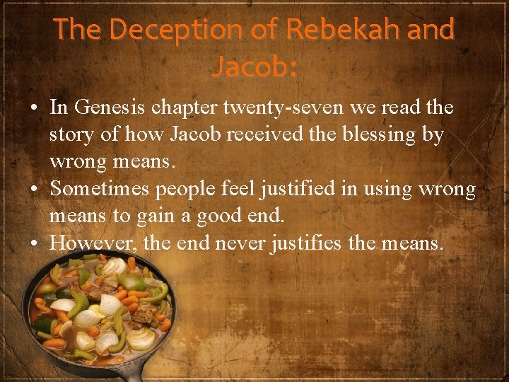 The Deception of Rebekah and Jacob: • In Genesis chapter twenty-seven we read the