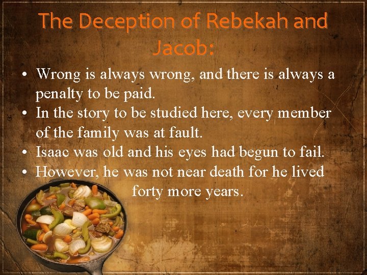 The Deception of Rebekah and Jacob: • Wrong is always wrong, and there is
