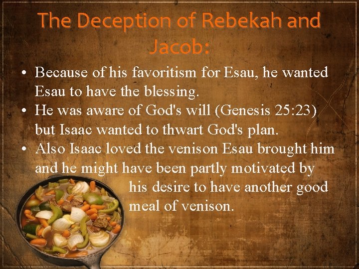 The Deception of Rebekah and Jacob: • Because of his favoritism for Esau, he