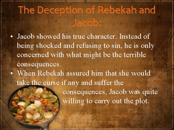 The Deception of Rebekah and Jacob: • Jacob showed his true character. Instead of