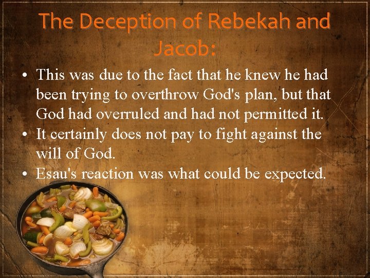 The Deception of Rebekah and Jacob: • This was due to the fact that