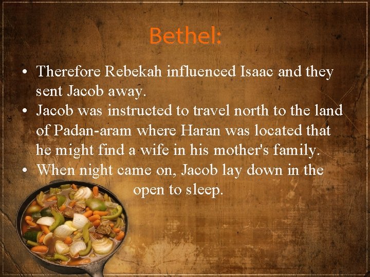 Bethel: • Therefore Rebekah influenced Isaac and they sent Jacob away. • Jacob was