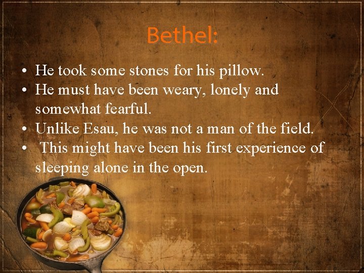 Bethel: • He took some stones for his pillow. • He must have been