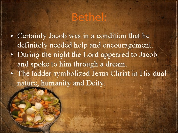 Bethel: • Certainly Jacob was in a condition that he definitely needed help and