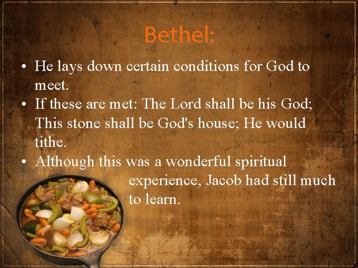 Bethel: • He lays down certain conditions for God to meet. • If these