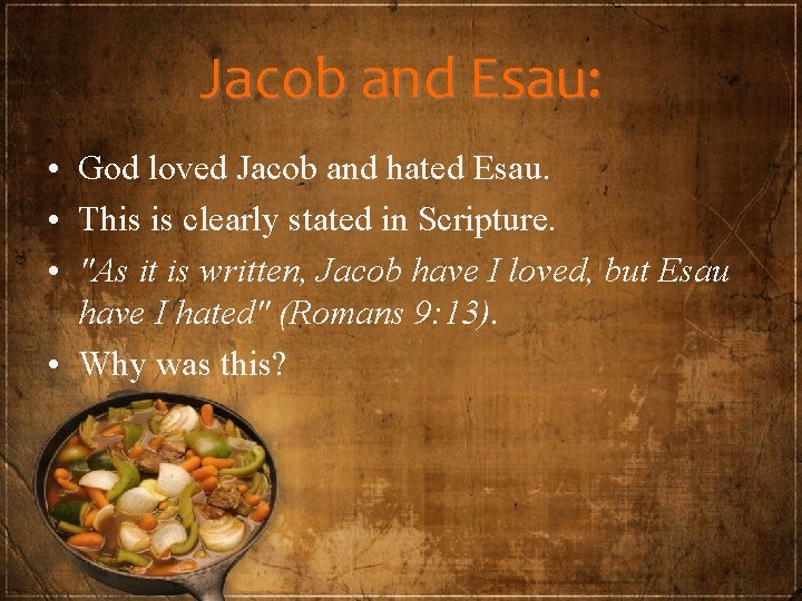 Jacob and Esau: • God loved Jacob and hated Esau. • This is clearly