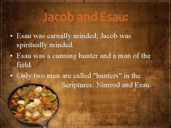 Jacob and Esau: • Esau was carnally minded; Jacob was spiritually minded. • Esau