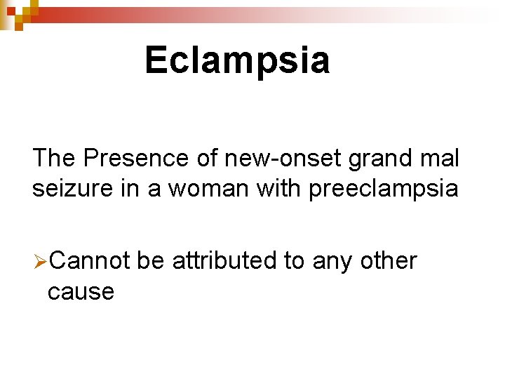 Eclampsia The Presence of new-onset grand mal seizure in a woman with preeclampsia ØCannot