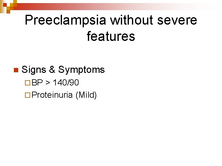 Preeclampsia without severe features n Signs & Symptoms ¨ BP > 140/90 ¨ Proteinuria