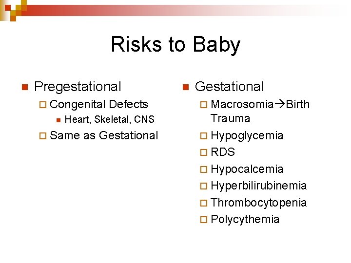 Risks to Baby n Pregestational ¨ Congenital n Defects Heart, Skeletal, CNS ¨ Same