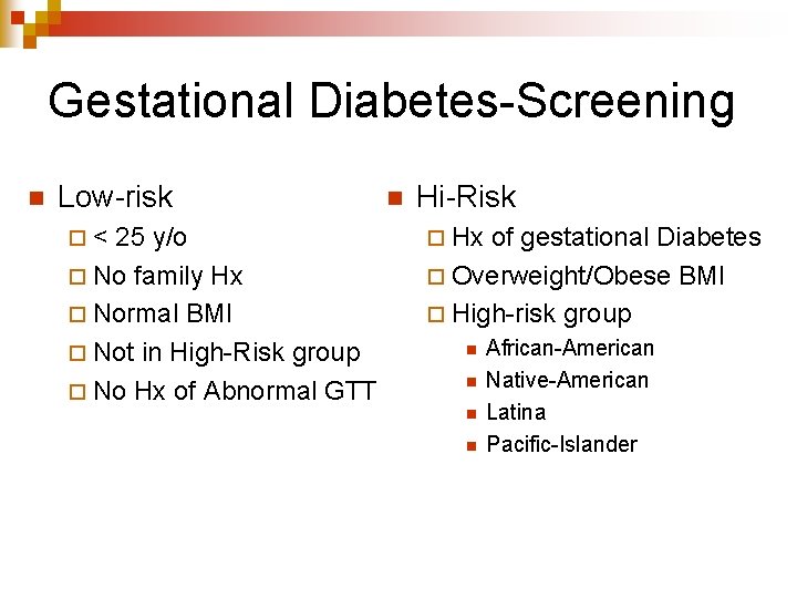 Gestational Diabetes-Screening n Low-risk ¨< 25 y/o ¨ No family Hx ¨ Normal BMI