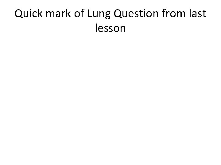 Quick mark of Lung Question from last lesson 