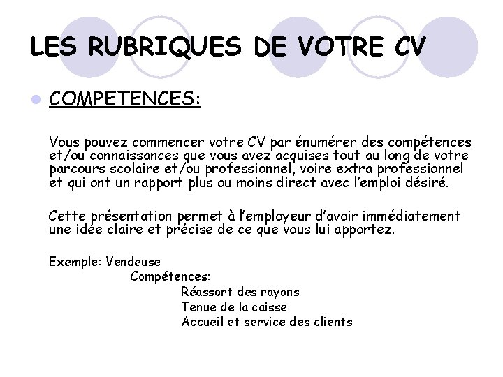 LES RUBRIQUES DE VOTRE CV l COMPETENCES: Vous pouvez commencer votre CV par énumérer