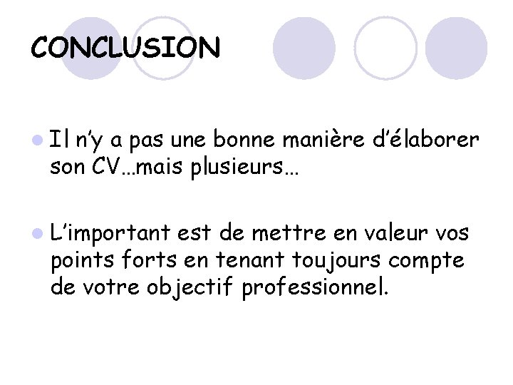 CONCLUSION l Il n’y a pas une bonne manière d’élaborer son CV…mais plusieurs… l