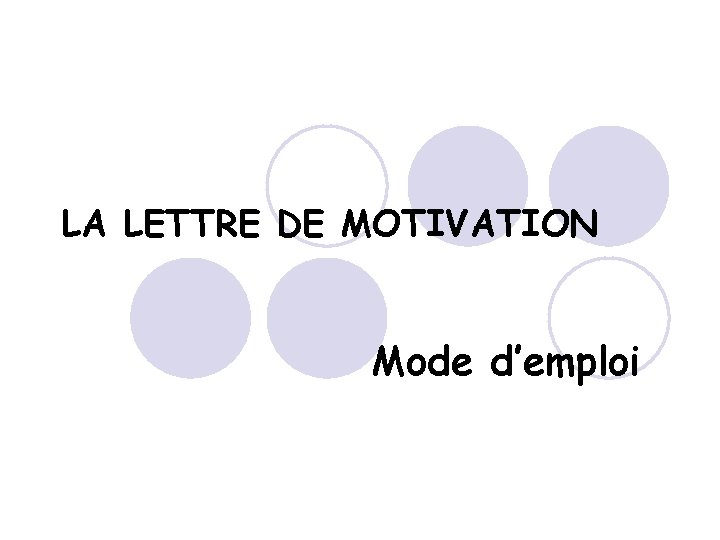 LA LETTRE DE MOTIVATION Mode d’emploi 