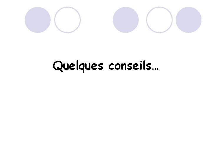 Quelques conseils… 