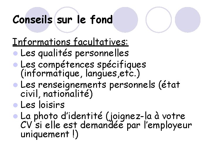 Conseils sur le fond Informations facultatives: l Les qualités personnelles l Les compétences spécifiques