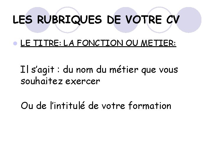 LES RUBRIQUES DE VOTRE CV l LE TITRE: LA FONCTION OU METIER: Il s’agit