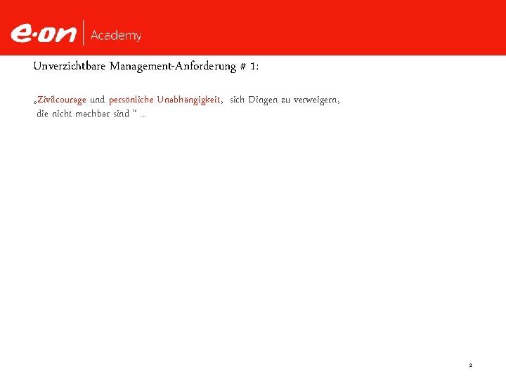 Unverzichtbare Management-Anforderung # 1: „Zivilcourage und persönliche Unabhängigkeit, sich Dingen zu verweigern, die nicht