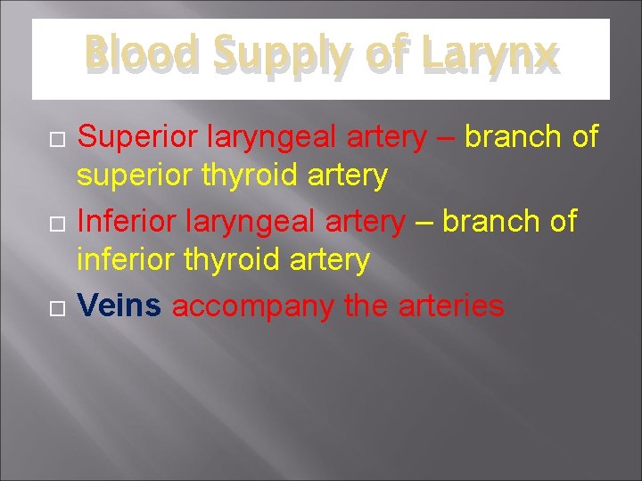 Blood Supply of Larynx Superior laryngeal artery – branch of superior thyroid artery Inferior