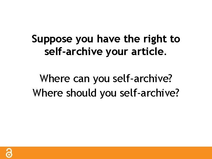 Suppose you have the right to self-archive your article. Where can you self-archive? Where