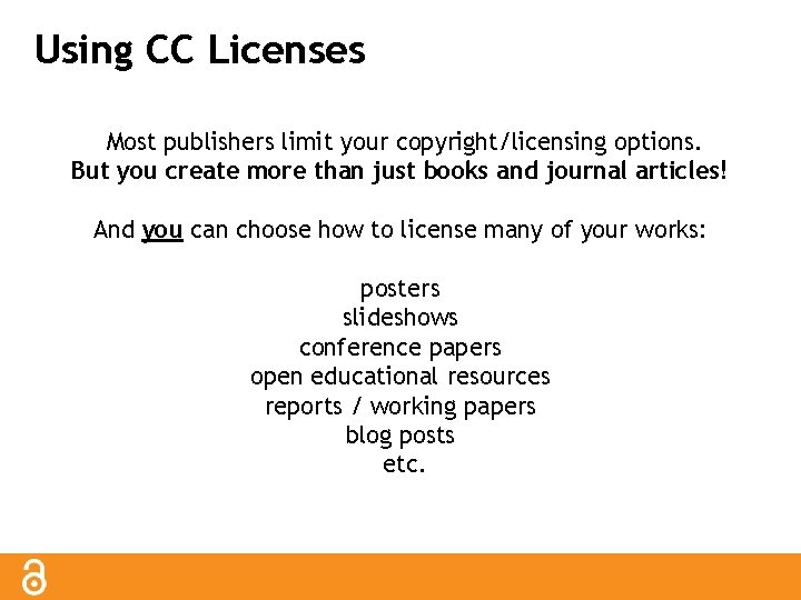 Using CC Licenses Most publishers limit your copyright/licensing options. But you create more than