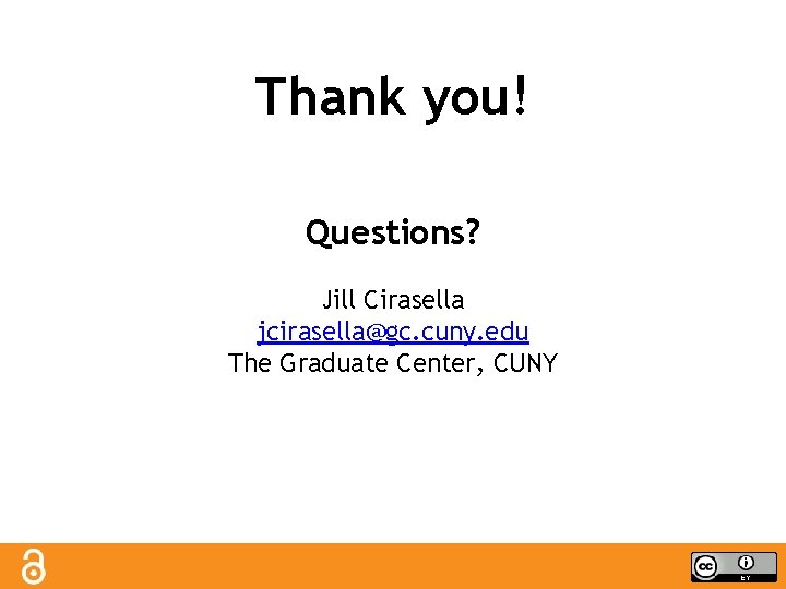 Thank you! Questions? Jill Cirasella jcirasella@gc. cuny. edu The Graduate Center, CUNY 