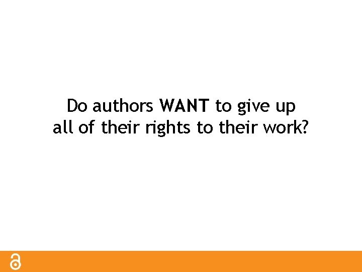 Do authors WANT to give up all of their rights to their work? 