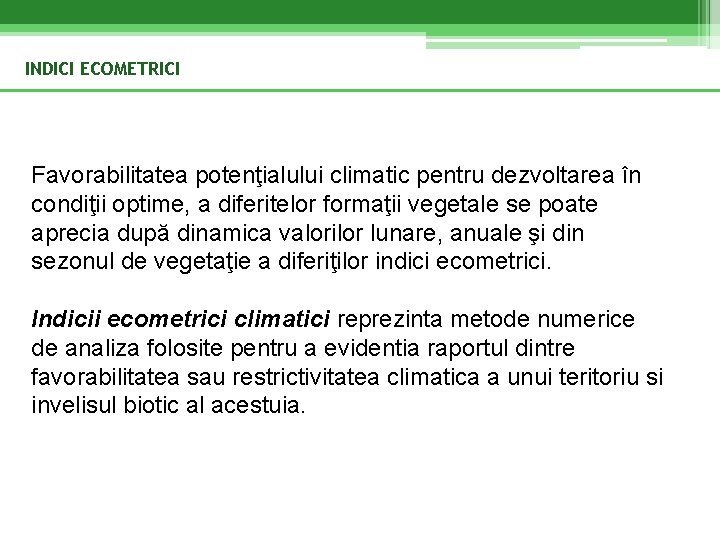 INDICI ECOMETRICI Favorabilitatea potenţialului climatic pentru dezvoltarea în condiţii optime, a diferitelor formaţii vegetale