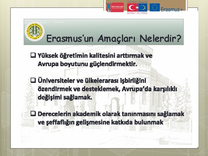 Erasmus’un Amaçları Nelerdir? q Yüksek öğretimin kalitesini arttırmak ve Avrupa boyutunu güçlendirmektir. q Üniversiteler