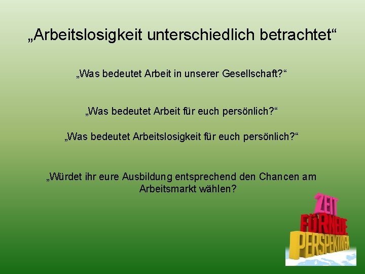 „Arbeitslosigkeit unterschiedlich betrachtet“ „Was bedeutet Arbeit in unserer Gesellschaft? “ „Was bedeutet Arbeit für