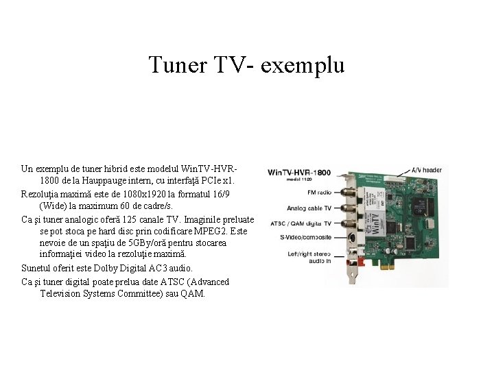 Tuner TV- exemplu Un exemplu de tuner hibrid este modelul Win. TV-HVR 1800 de