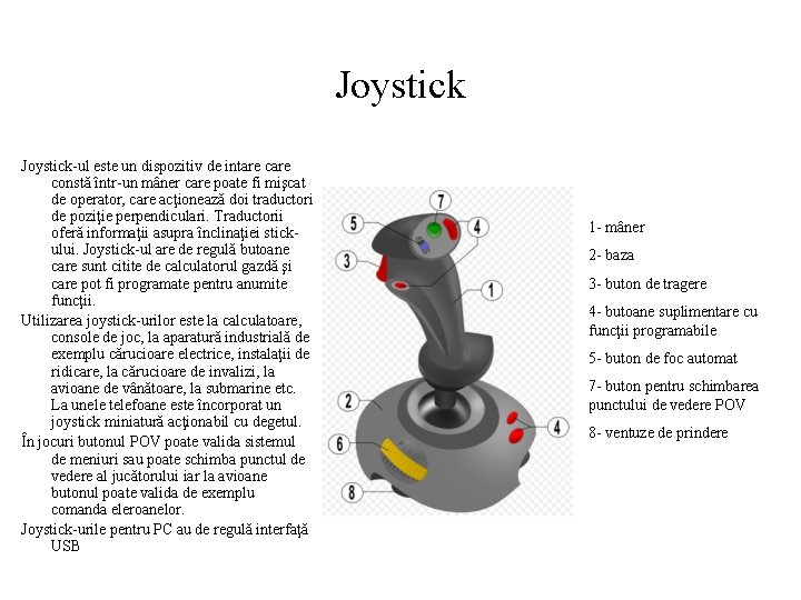 Joystick-ul este un dispozitiv de intare constă într-un mâner care poate fi mişcat de