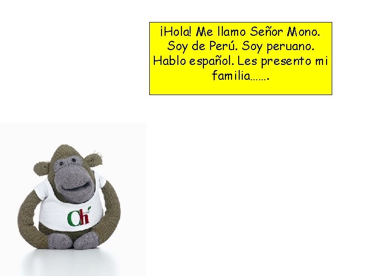 ¡Hola! Me llamo Señor Mono. Soy de Perú. Soy peruano. Hablo español. Les presento
