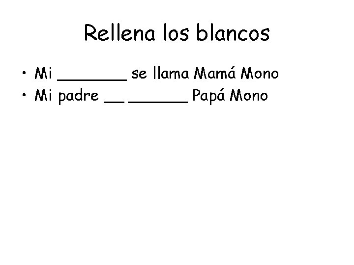 Rellena los blancos • Mi _______ se llama Mamá Mono • Mi padre __