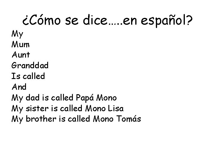 ¿Cómo se dice…. . en español? My Mum Aunt Granddad Is called And My