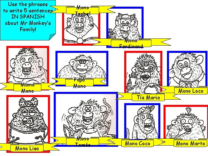 Use the phrases to write 5 sentences IN SPANISH about Mr Monkey’s Family! Mono