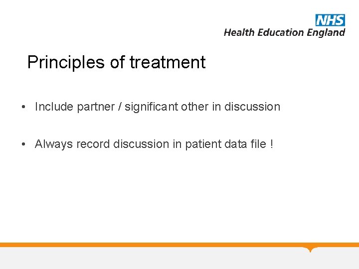 Principles of treatment • Include partner / significant other in discussion • Always record